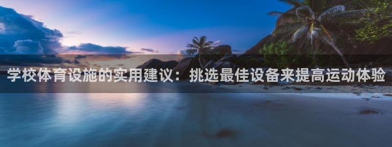 意昂体育4注册:学校体育设施的实用建议:挑选最佳设备来提高运