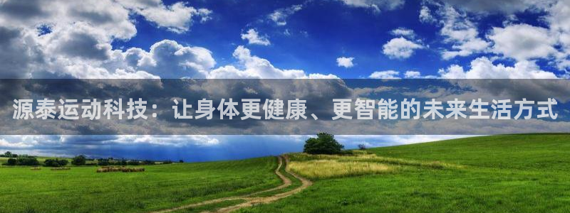 意昂4集团官网首页:源泰运动科技:让身体更健康、更智能的未来